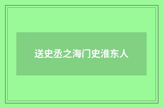送史丞之海门史淮东人