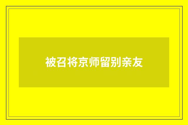 被召将京师留别亲友