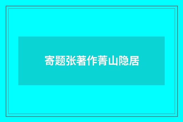寄题张著作菁山隐居