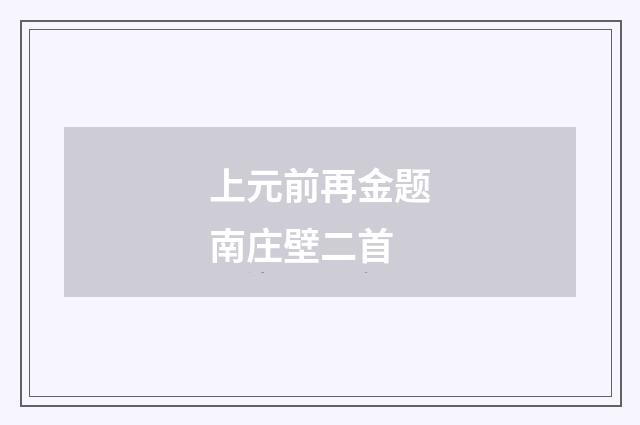 上元前再金题南庄壁二首