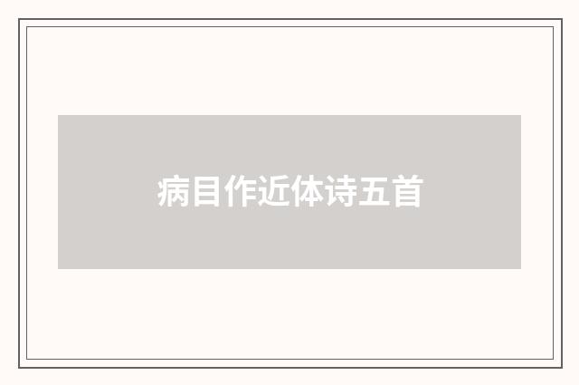 病目作近体诗五首