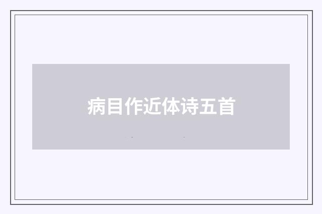 病目作近体诗五首