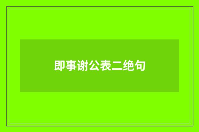 即事谢公表二绝句
