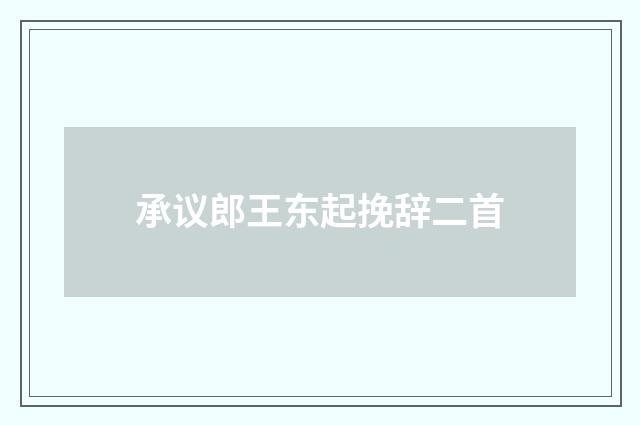 承议郎王东起挽辞二首