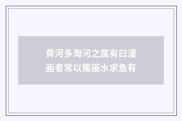 黄河多淘河之属有曰漫画者常以觜画水求鱼有
