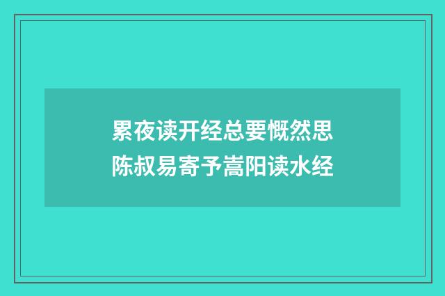 累夜读开经总要慨然思陈叔易寄予嵩阳读水经