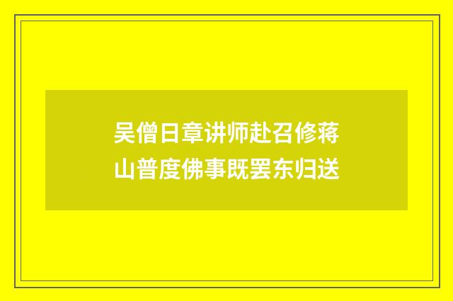 吴僧日章讲师赴召修蒋山普度佛事既罢东归送