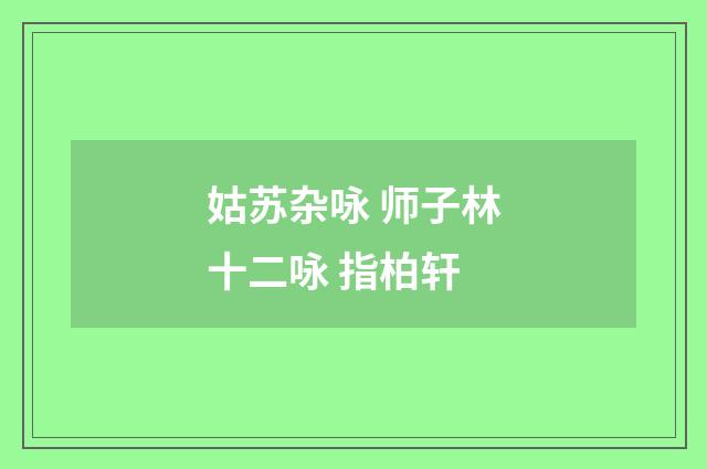 姑苏杂咏 师子林十二咏 指柏轩