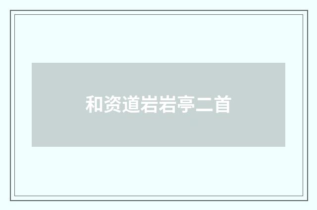 和资道岩岩亭二首