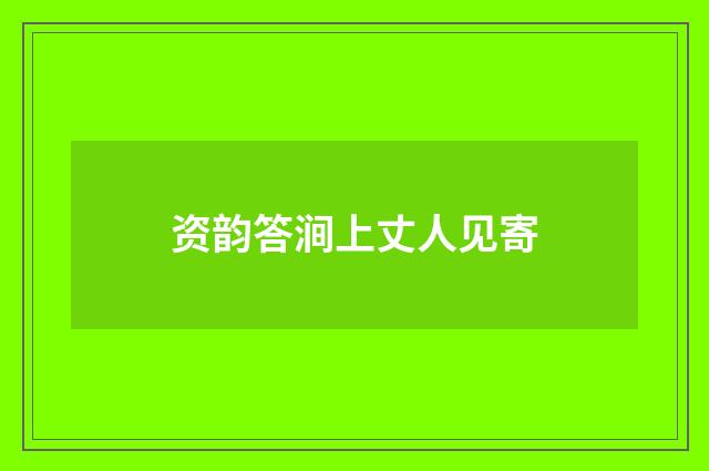 资韵答涧上丈人见寄