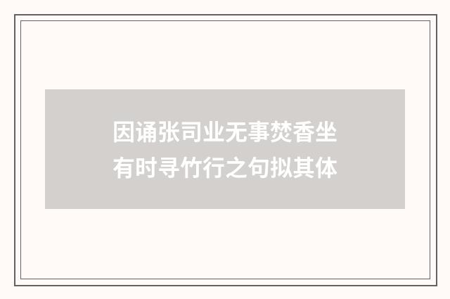 因诵张司业无事焚香坐有时寻竹行之句拟其体