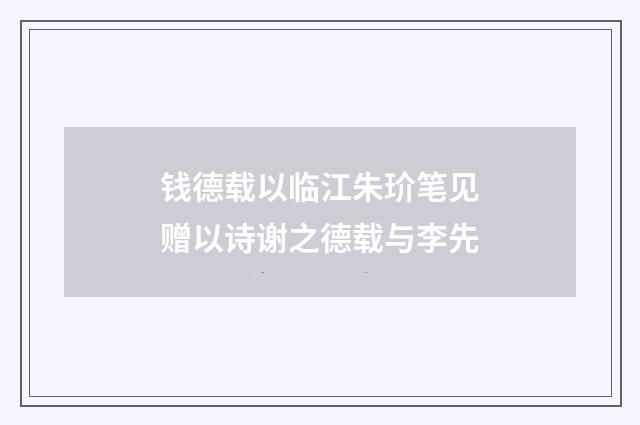 钱德载以临江朱玠笔见赠以诗谢之德载与李先