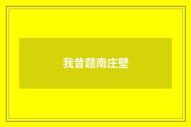 我昔题南庄壁