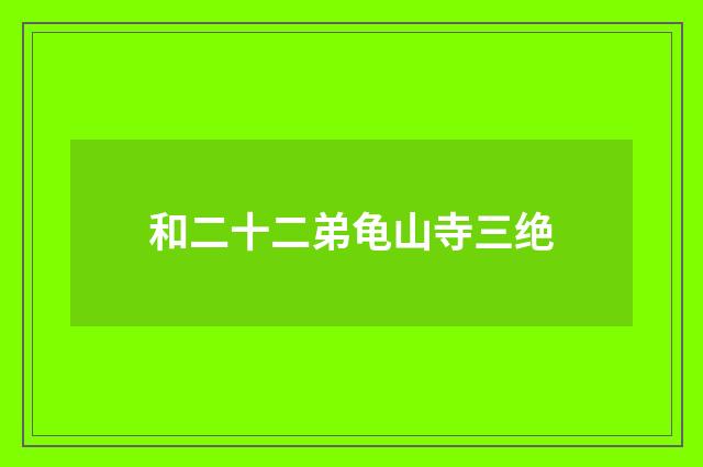 和二十二弟龟山寺三绝