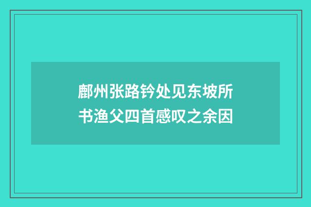 鄜州张路钤处见东坡所书渔父四首感叹之余因