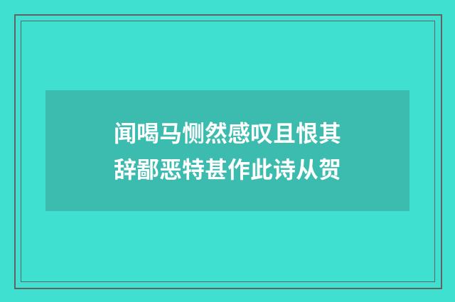 闻喝马恻然感叹且恨其辞鄙恶特甚作此诗从贺