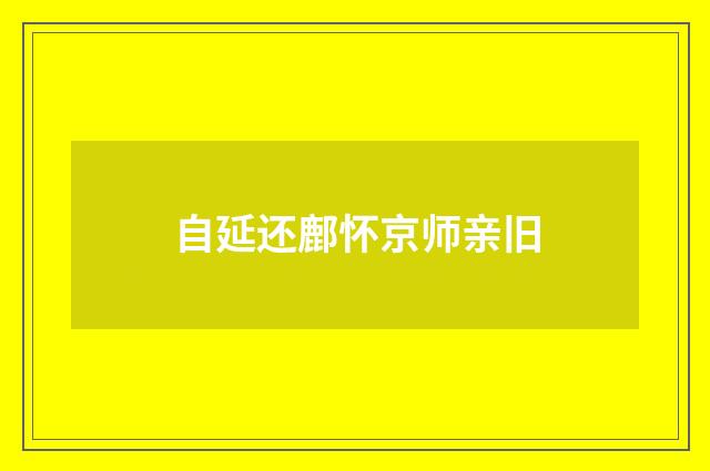 自延还鄜怀京师亲旧