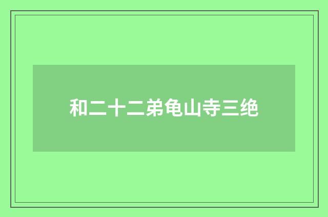 和二十二弟龟山寺三绝