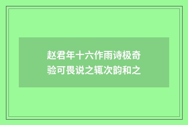 赵君年十六作雨诗极奇验可畏说之辄次韵和之