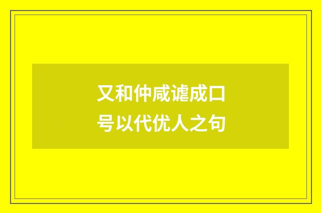 又和仲咸谑成口号以代优人之句