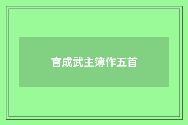 官成武主簿作五首