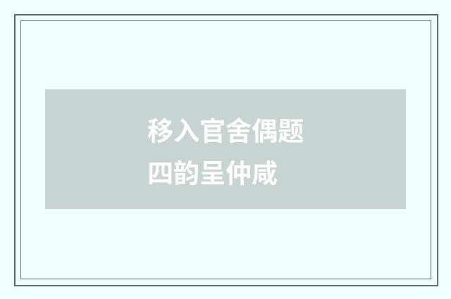 移入官舍偶题四韵呈仲咸