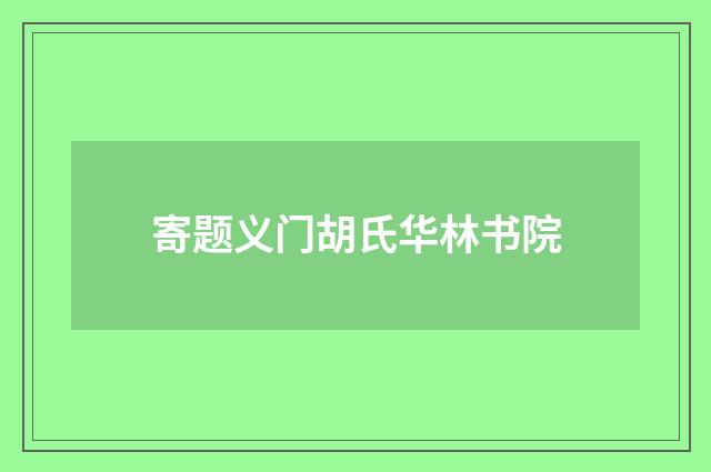 寄题义门胡氏华林书院