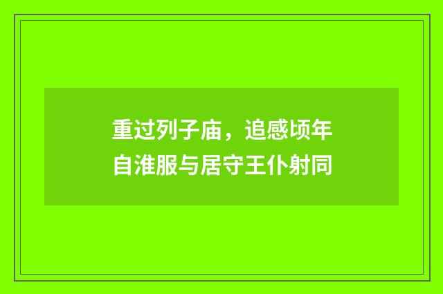 重过列子庙，追感顷年自淮服与居守王仆射同