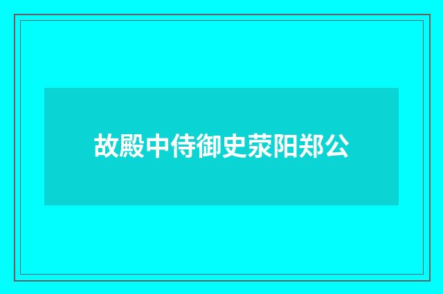 故殿中侍御史荥阳郑公
