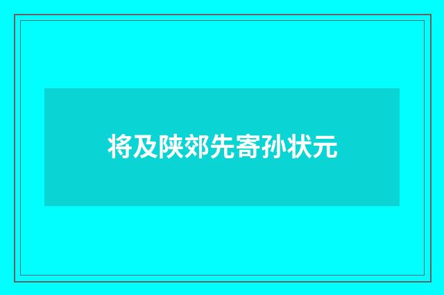 将及陕郊先寄孙状元
