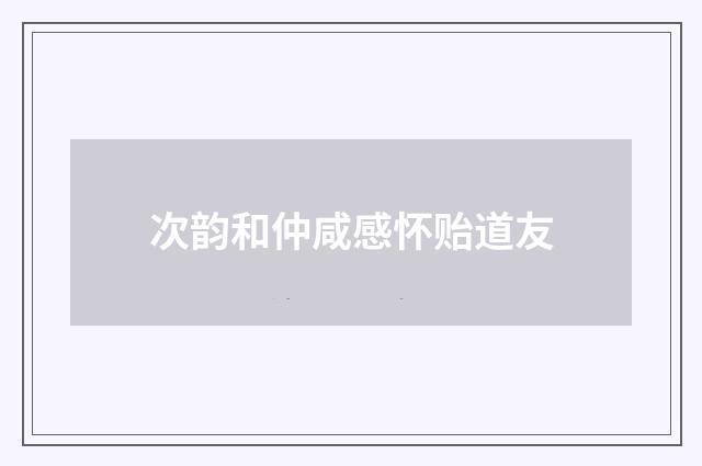 次韵和仲咸感怀贻道友