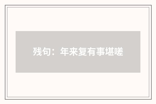 残句：年来复有事堪嗟