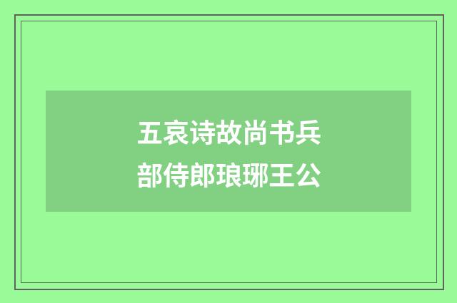 五哀诗故尚书兵部侍郎琅琊王公
