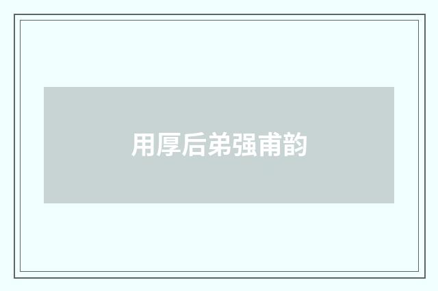 用厚后弟强甫韵