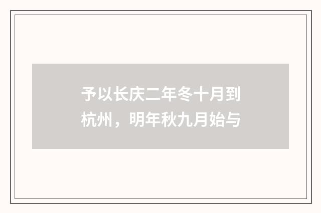 予以长庆二年冬十月到杭州，明年秋九月始与