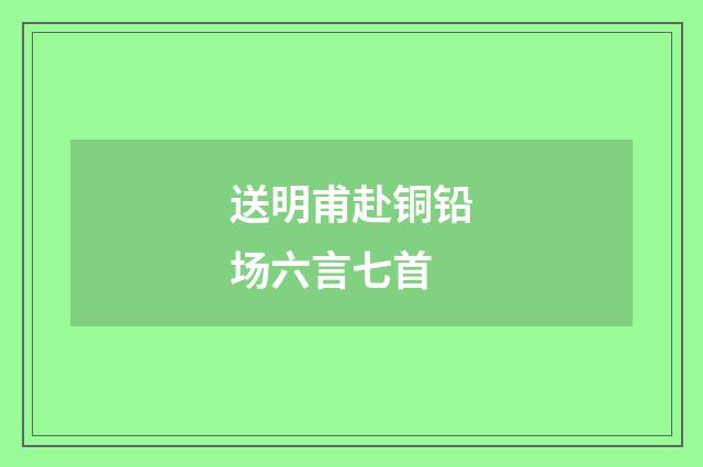 送明甫赴铜铅场六言七首
