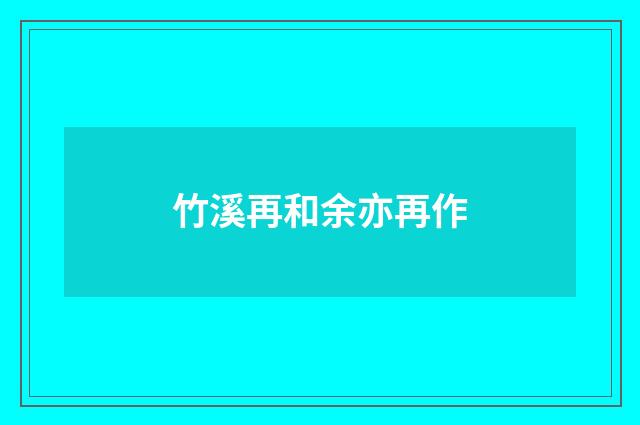 竹溪再和余亦再作