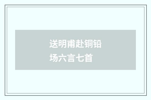 送明甫赴铜铅场六言七首