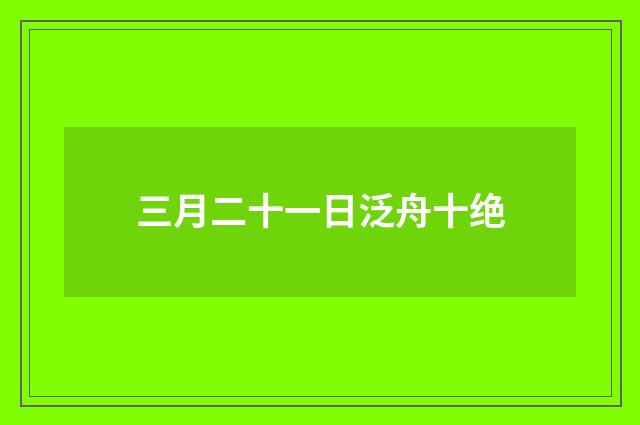 三月二十一日泛舟十绝