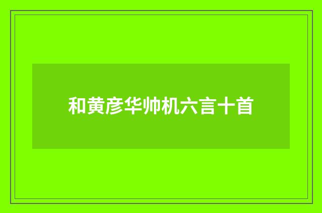 和黄彦华帅机六言十首