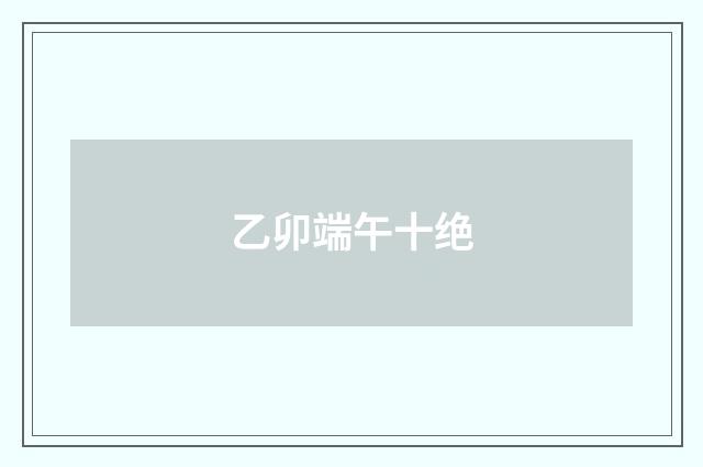 乙卯端午十绝