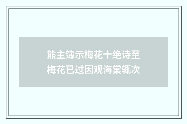 熊主簿示梅花十绝诗至梅花已过因观海棠辄次