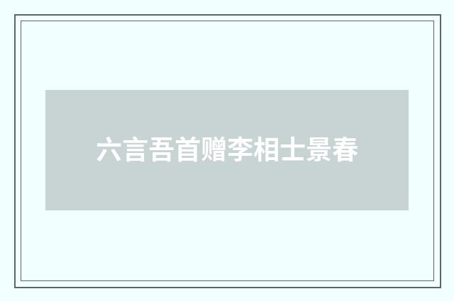 六言吾首赠李相士景春
