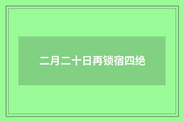二月二十日再锁宿四绝