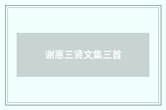 谢惠三贤文集三首