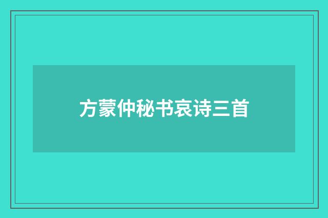 方蒙仲秘书哀诗三首