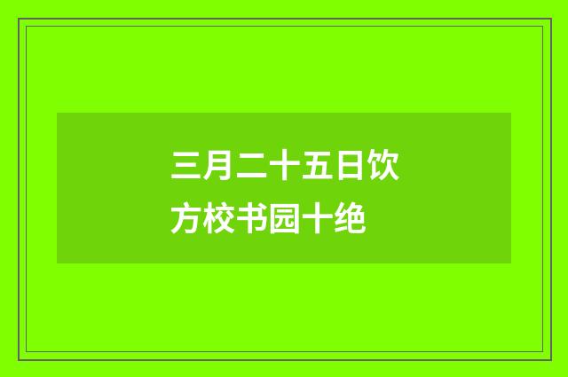 三月二十五日饮方校书园十绝