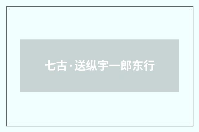 七古·送纵宇一郎东行