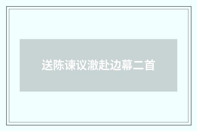 送陈谏议澈赴边幕二首