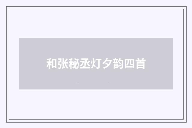 和张秘丞灯夕韵四首
